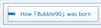 Bubble90が誕生するまで